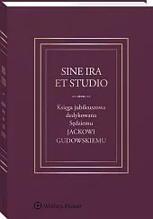 Sine ira et studio. Księga jubileuszowa dedykowana Sędziemu Jackowi Gudowskiemu Sine ira et studio. Księga jubileuszowa dedykowana Sędziemu Jackowi Gudowskiemu