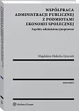 Współpraca administracji publicznej z podmiotami ekonomii społecznej. Aspekty administracyjnoprawne Współpraca administracji publicznej z podmiotami ekonomii społecznej. Aspekty administracyjnoprawne