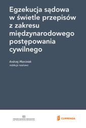 Egzekucja sądowa w świetle przepisów z zakresu międzynarodowego postępowania cywilnego Egzekucja sądowa w świetle przepisów z zakresu międzynarodowego postępowania cywilnego