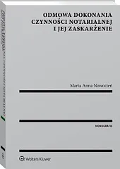 Odmowa dokonania czynności notarialnej i jej zaskarżenie Odmowa dokonania czynności notarialnej i jej zaskarżenie