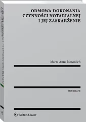 Odmowa dokonania czynności notarialnej i jej zaskarżenie Odmowa dokonania czynności notarialnej i jej zaskarżenie