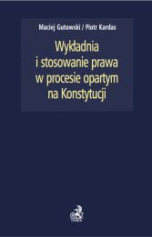 Wykładnia i stosowanie prawa w procesie opartym na Konstytucji Wykładnia i stosowanie prawa w procesie opartym na Konstytucji