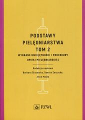 Podstawy pielęgniarstwa Tom 2 Wybrane umiejętności i procedury opieki pielęgniarskiej Podstawy pielęgniarstwa Tom 2 Wybrane umiejętności i procedury opieki pielęgniarskiej