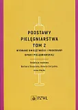 Podstawy pielęgniarstwa Tom 2 Wybrane umiejętności i procedury opieki pielęgniarskiej Podstawy pielęgniarstwa Tom 2 Wybrane umiejętności i procedury opieki pielęgniarskiej