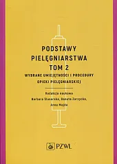 Podstawy pielęgniarstwa Tom 2 Wybrane umiejętności i procedury opieki pielęgniarskiej