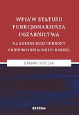 Wpływ statusu funkcjonariusza pożarnictwa na zakres jego ochrony i odpowiedzialności karnej Wpływ statusu funkcjonariusza pożarnictwa na zakres jego ochrony i odpowiedzialności karnej