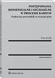 Postępowania konsensualne i szczególne w procesie karnym. Praktyczny przewodnik ze wzorami pism Postępowania konsensualne i szczególne w procesie karnym. Praktyczny przewodnik ze wzorami pism