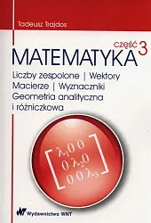Matematyka Część 3 Liczby zespolone Wektory macierze Wyznaczniki Geometria analityczna i różniczkowa Matematyka Część 3 Liczby zespolone Wektory macierze Wyznaczniki Geometria analityczna i różniczkowa