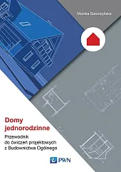 Domy jednorodzinne. Przewodnik do ćwiczeń projektowych z Budownictwa Ogólnego Domy jednorodzinne. Przewodnik do ćwiczeń projektowych z Budownictwa Ogólnego
