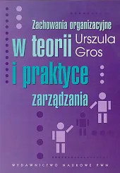 Zachowania organizacyjne w teorii i praktyce zarządzania Zachowania organizacyjne w teorii i praktyce zarządzania