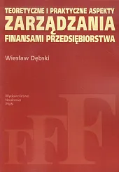 Teoretyczne i praktyczne aspekty zarządzania finansami przedsiębiorstwa Teoretyczne i praktyczne aspekty zarządzania finansami przedsiębiorstwa