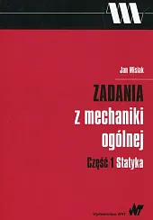 Zadania z mechaniki ogólnej Część 1,Jan Misiak Zadania z mechaniki ogólnej Część 1,Jan Misiak