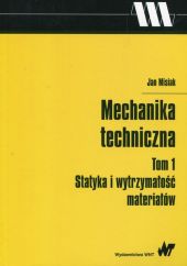 Mechanika techniczna Tom 1 Statyka i wytrzymałość materiałów Mechanika techniczna Tom 1 Statyka i wytrzymałość materiałów
