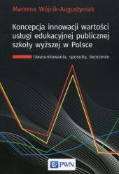 Koncepcja innowacji wartości usługi edukacyjnej publicznej szkoły wyższej w Polsce Koncepcja innowacji wartości usługi edukacyjnej publicznej szkoły wyższej w Polsce