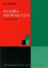 Algebra abstrakcyjna w zadaniach Algebra abstrakcyjna w zadaniach