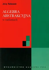 Algebra abstrakcyjna w zadaniachJerzy Rutkowski