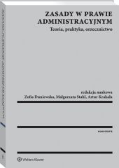 Zasady w prawie administracyjnym. Teoria, praktyka, orzecznictwo Zasady w prawie administracyjnym. Teoria, praktyka, orzecznictwo