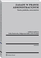 Zasady w prawie administracyjnym. Teoria, praktyka, orzecznictwo Zasady w prawie administracyjnym. Teoria, praktyka, orzecznictwo