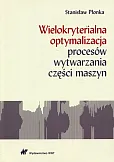 Wielokryterialna optymalizacja procesów wytwarzania części maszyn Wielokryterialna optymalizacja procesów wytwarzania części maszyn