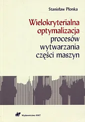 Wielokryterialna optymalizacja procesów wytwarzania części maszyn