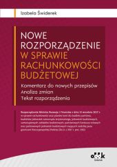 Nowe rozporządzenie w sprawie rachunkowości budżetowej Komentarz do nowych przepisów Analiza zmian Tekst rozporządzenia Nowe rozporządzenie w sprawie rachunkowości budżetowej Komentarz do nowych przepisów Analiza zmian Tekst rozporządzenia