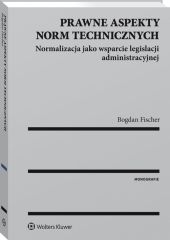 Prawne aspekty norm technicznych. Normalizacja jako wsparcie legislacji administracyjnej Prawne aspekty norm technicznych. Normalizacja jako wsparcie legislacji administracyjnej