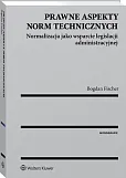Prawne aspekty norm technicznych. Normalizacja jako wsparcie legislacji administracyjnej Prawne aspekty norm technicznych. Normalizacja jako wsparcie legislacji administracyjnej