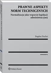 Prawne aspekty norm technicznych. Normalizacja jako wsparcie legislacji administracyjnej Prawne aspekty norm technicznych. Normalizacja jako wsparcie legislacji administracyjnej