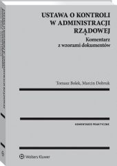 Ustawa o kontroli w administracji rządowej. Komentarz z wzorami dokumentów Ustawa o kontroli w administracji rządowej. Komentarz z wzorami dokumentów
