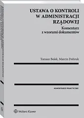 Ustawa o kontroli w administracji rządowej. Komentarz z wzorami dokumentów Ustawa o kontroli w administracji rządowej. Komentarz z wzorami dokumentów