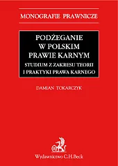 Podżeganie w polskim prawie karnym Studium z zakresu teorii i praktyki prawa karnego