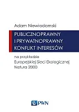 Publicznoprawny i prywatnoprawny konflikt interesów na przykładzie Europejskiej Sieci Ekologicznej NATURA 2000 Publicznoprawny i prywatnoprawny konflikt interesów na przykładzie Europejskiej Sieci Ekologicznej NATURA 2000