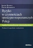 Ryzyko w czynnościach operacyjno-rozpoznawczych Policji Ryzyko w czynnościach operacyjno-rozpoznawczych Policji