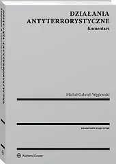 Działania antyterrorystyczne. KomentarzMichał Gabriel-Węglowski Działania antyterrorystyczne. KomentarzMichał Gabriel-Węglowski