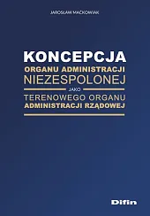 Koncepcja organu administracji niezespolonej jako terenowego,Jarosław Maćkowiak Koncepcja organu administracji niezespolonej jako terenowego,Jarosław Maćkowiak