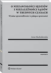 O niezawisłości sędziów i niezależności sądów w trudnych czasach. Wymiar sprawiedliwości w pułapce sprawności
