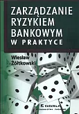 Zarządzanie ryzykiem bankowym w praktyce Zarządzanie ryzykiem bankowym w praktyce