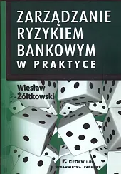 Zarządzanie ryzykiem bankowym w praktyceWiesław Żółtkowski