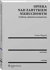 Opieka nad zabytkiem nieruchomym. Problemy administracyjnoprawne Opieka nad zabytkiem nieruchomym. Problemy administracyjnoprawne