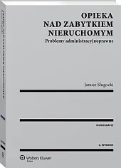 Opieka nad zabytkiem nieruchomym. Problemy administracyjnoprawneJanusz Sługocki