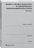 Skarga i skarga kasacyjna w postępowaniu sądowoadministracyjnym. Komentarz Skarga i skarga kasacyjna w postępowaniu sądowoadministracyjnym. Komentarz