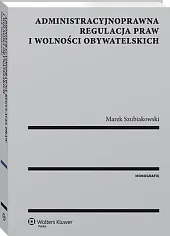 Administracyjnoprawna regulacja praw i wolności obywatelskichMarek Szubiakowski Administracyjnoprawna regulacja praw i wolności obywatelskichMarek Szubiakowski