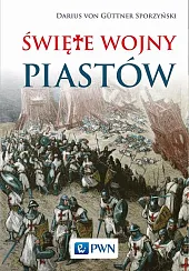 Święte wojny PiastówDarius von Guttner-Sporzyński Święte wojny PiastówDarius von Guttner-Sporzyński