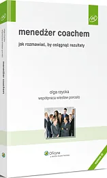 Menedżer coachem. Jak rozmawiać, by osiągnąć rezultaty Menedżer coachem. Jak rozmawiać, by osiągnąć rezultaty