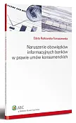 Naruszenie obowiązków informacyjnych banków w prawie umów konsumenckich Naruszenie obowiązków informacyjnych banków w prawie umów konsumenckich