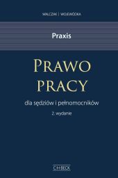Praxis Prawo pracy dla sędziów i pełnomocników Wzory pism Przykłady i wskazówki praktyczne Praxis Prawo pracy dla sędziów i pełnomocników Wzory pism Przykłady i wskazówki praktyczne