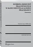 Ochrona roszczeń pracowniczych w razie niewypłacalności pracodawcy. Komentarz Ochrona roszczeń pracowniczych w razie niewypłacalności pracodawcy. Komentarz