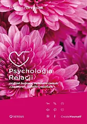 Psychologia relacji czyli jak budować świadome związki z partnerem, dziećmi i rodzicami  Psychologia relacji czyli jak budować świadome związki z partnerem, dziećmi i rodzicami