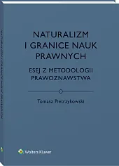 Naturalizm i granice nauk prawnych. Esej z metodologii prawoznawstwa Naturalizm i granice nauk prawnych. Esej z metodologii prawoznawstwa