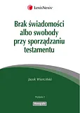 Brak świadomości albo swobody przy sporządzaniu testamentu Brak świadomości albo swobody przy sporządzaniu testamentu